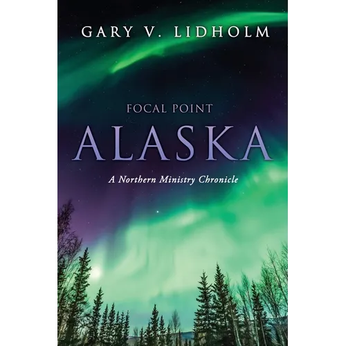 Focal Point Alaska: A Northern Ministry Chronicle - Paperback
