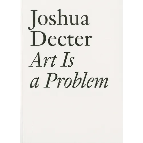 Art Is a Problem: Selected Criticism, Essays, Interviews and Curatorial Projects (1986-2012) - Paperback