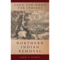Land Too Good for Indians: Northern Indian Removal Volume 13