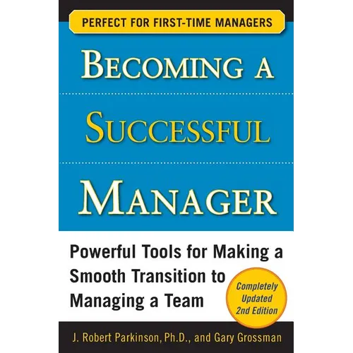 Becoming a Successful Manager: Powerful Tools for Making a Smooth Transition to Managing a Team - Paperback