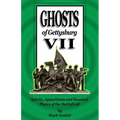 Ghosts of Gettysburg VII: Spirits, Apparitions and Haunted Places of the Battlefield
