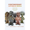 Contemporary Latina/o Media: Production, Circulation, Politics