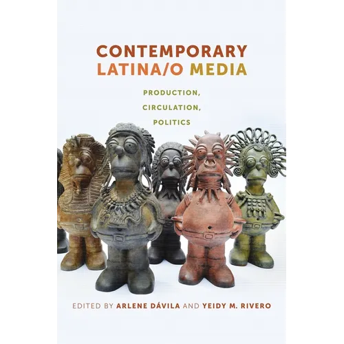 Contemporary Latina/o Media: Production, Circulation, Politics