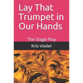 Lay That Trumpet in Our Hands: The Stage Play - Paperback