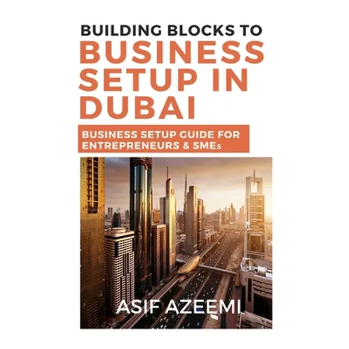 Building Blocks To Business Setup In Dubai: Business Setup Guide for Entrepreneurs & SMEs - Paperback