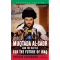 Muqtada Al-Sadr and the Battle for the Future of Iraq