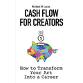 Cash Flow for Creators: How to Transform your Art into A Career - Paperback