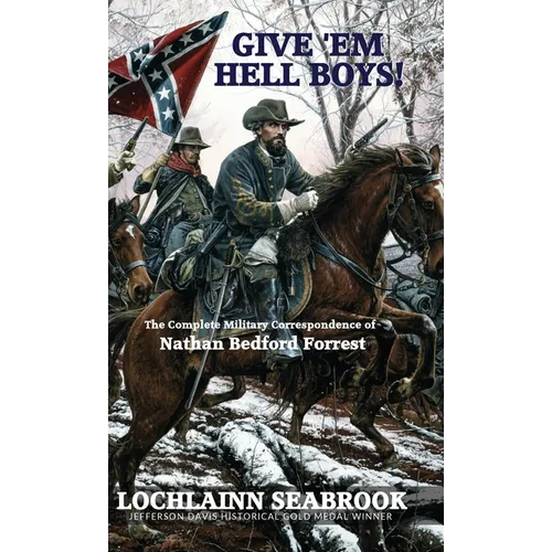 Give 'Em Hell Boys!: The Complete Military Correspondence of Nathan Bedford Forrest