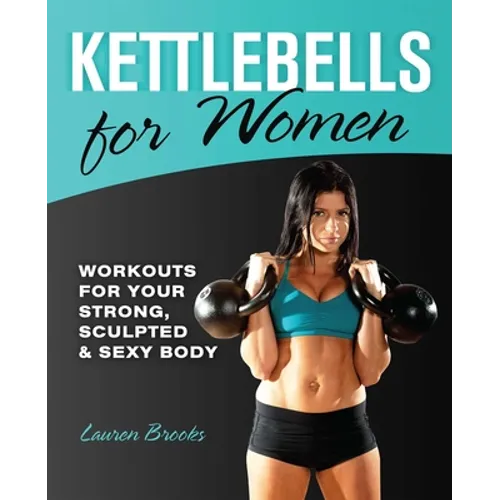 Kettlebells for Women: Workouts for Your Strong, Sculpted & Sexy Body - Paperback
