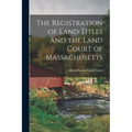 The Registration of Land Titles and the Land Court of Massachusetts