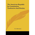 The American Republic Its Constitution Tendencies and Destiny