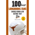 100 Things Longhorns Fans Should Know & Do Before They Die - Paperback