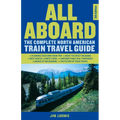 All Aboard: The Complete North American Train Travel Guide - Paperback