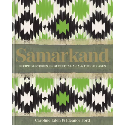 Samarkand: Recipes and Stories from Central Asia and the Caucasus - Hardcover