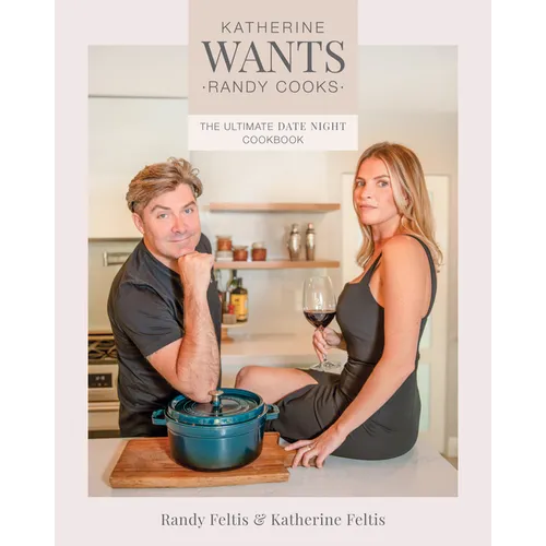 Katherine Wants, Randy Cooks: The Ultimate Date Night Cookbook - Paperback