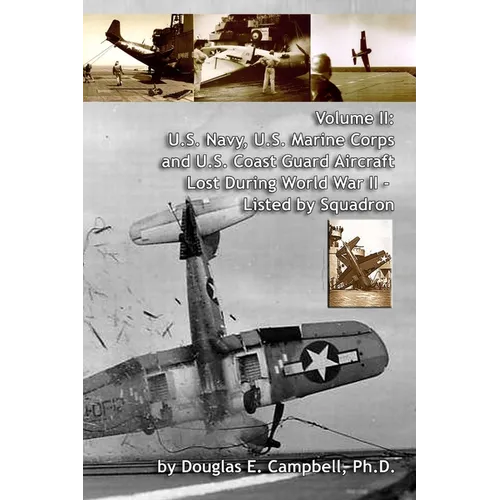 Volume II: U.S. Navy, U.S. Marine Corps and U.S. Coast Guard Aircraft Lost During World War II - Listed by Squadron - Paperback