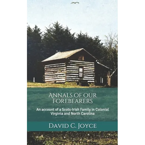Annals of our Forebearers: An account of a Scots-Irish Family in Colonial Virginia and North Carolina