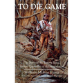 To Die Game: The Story of the Lowry Band, Indian Guerillas of Reconstruction
