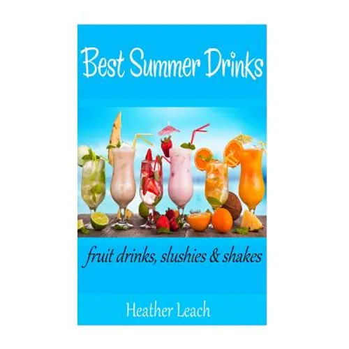 Best Summer Drinks: Fruit drinks, Slushies and Shakes - Paperback