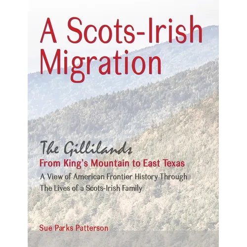 A Scots-Irish Migration (Revised 2015 B&W): The Gillilands - From King's Mountain to East Texas