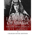 Lawrence of Arabia: The Life and Legacy of T.E. Lawrence
