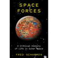 Space Forces: A Critical History of Life in Outer Space - Hardcover