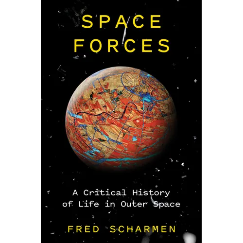 Space Forces: A Critical History of Life in Outer Space - Hardcover