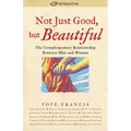 Not Just Good, But Beautiful: The Complementary Relationship Between Man and Woman - Paperback