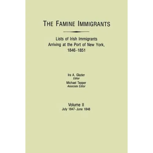 Famine Immigrants. Lists of Irish Immigrants Arriving at the Port of New York, 1846-1851. Volume II, July 1847-June 1848
