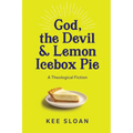 God, the Devil and Lemon Icebox Pie: A Theological Fiction - Paperback