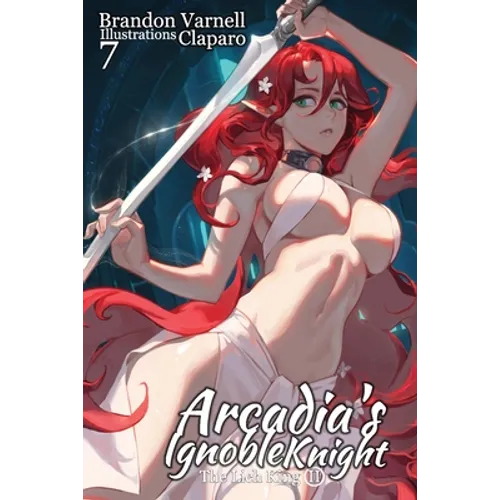 Arcadia's Ignoble Knight, Vol. 7: The Lich King - Paperback