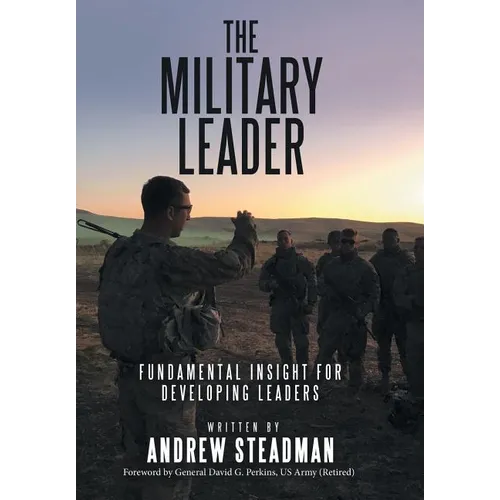 The Military Leader: Fundamental Insight for Developing Leaders - Hardcover