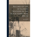 Record of the of Illinois Soldiers in the Black Hawk war, 1831-32