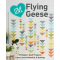 Love Flying Geese: 27 Modern Quilt Projects from Love Patchwork & Quilting - Paperback