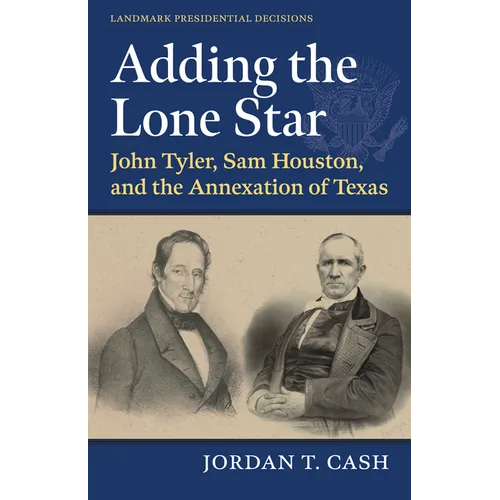 Adding the Lone Star: John Tyler, Sam Houston, and the Annexation of Texas