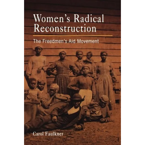 Women's Radical Reconstruction: The Freedmen's Aid Movement