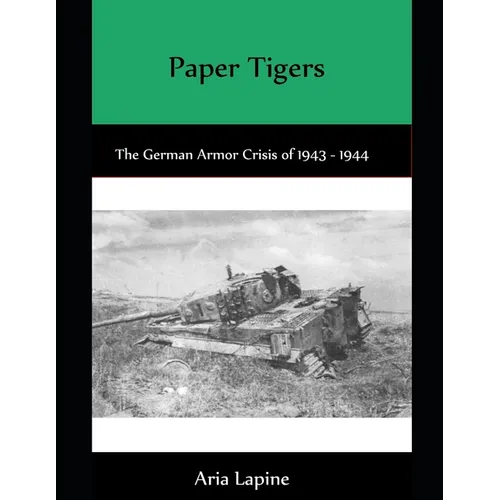 Paper Tigers: The German Armor Crisis 1943 - 1944