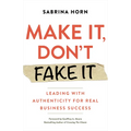 Make It, Don't Fake It: Leading with Authenticity for Real Business Success - Paperback