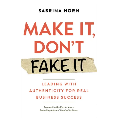 Make It, Don't Fake It: Leading with Authenticity for Real Business Success - Paperback