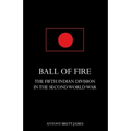 BALL OF FIREThe Fifth Indian Division in the Second World War.