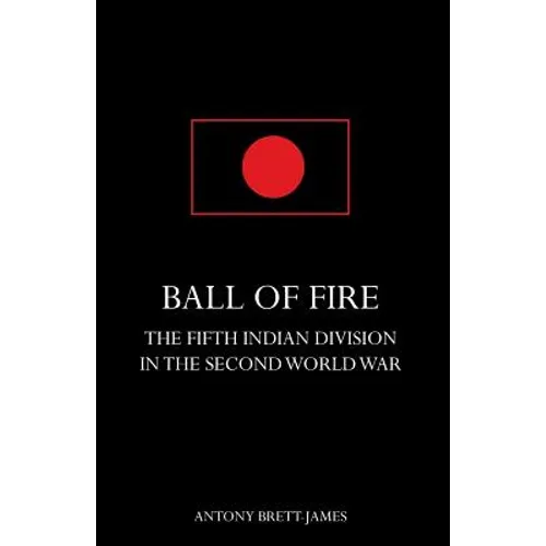 BALL OF FIREThe Fifth Indian Division in the Second World War.