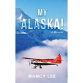 My Alaska! A Memoir - Hardcover