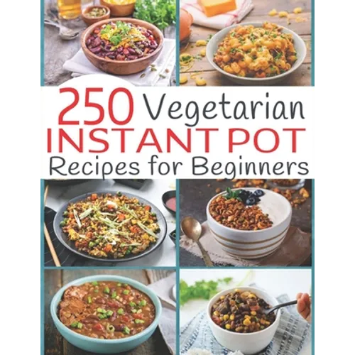 250 Vegetarian Instant Pot Recipes for Beginners - Paperback