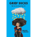 Grief Sucks: (But Your Life Doesn't Have To) - Paperback