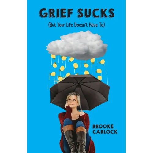 Grief Sucks: (But Your Life Doesn't Have To) - Paperback