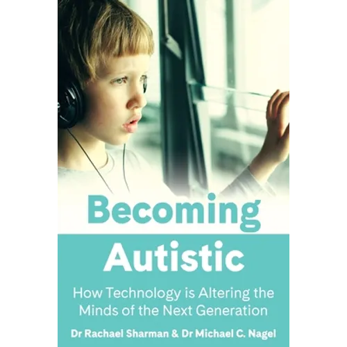 Becoming Autistic: How Technology is Altering the Minds of the Next Generation - Paperback