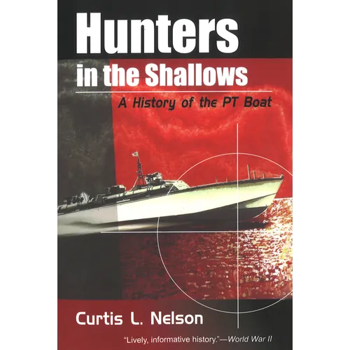 Hunters in the Shallows: A History of the PT Boat