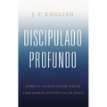 Discipulado Profundo: Cómo La Iglesia Puede Hacer Verdaderos Discípulos de Jesús - Paperback