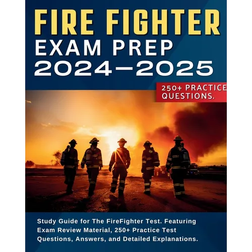 Firefighter Exam Prep: Study Guide for The FireFighter Test. Featuring Exam Review Material, 250+ Practice Test Questions, Answers, and Detailed Expla - Paperback