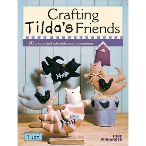 Crafting Tilda's Friends: 30 Unique Projects Featuring Adorable Creations from Tilda - Paperback